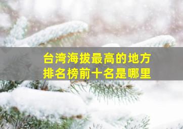 台湾海拔最高的地方排名榜前十名是哪里