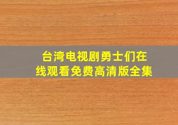 台湾电视剧勇士们在线观看免费高清版全集