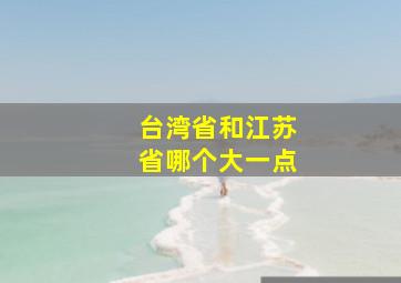 台湾省和江苏省哪个大一点