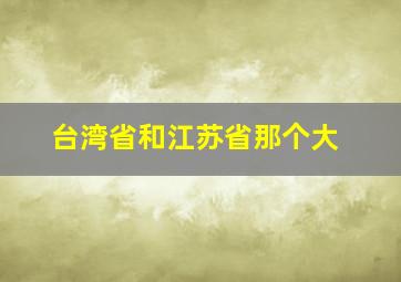 台湾省和江苏省那个大