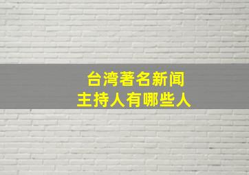 台湾著名新闻主持人有哪些人