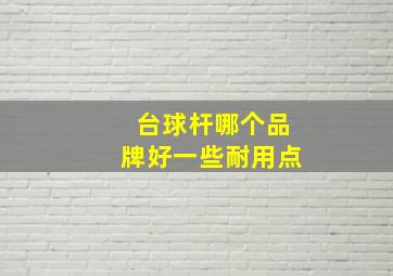 台球杆哪个品牌好一些耐用点