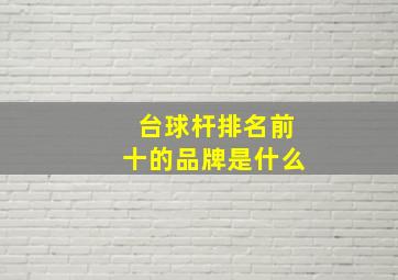 台球杆排名前十的品牌是什么