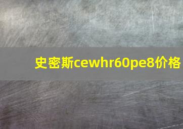 史密斯cewhr60pe8价格