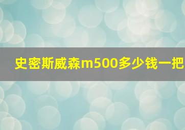 史密斯威森m500多少钱一把