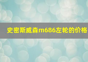 史密斯威森m686左轮的价格