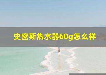 史密斯热水器60g怎么样