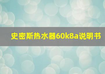 史密斯热水器60k8a说明书