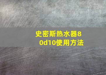 史密斯热水器80d10使用方法