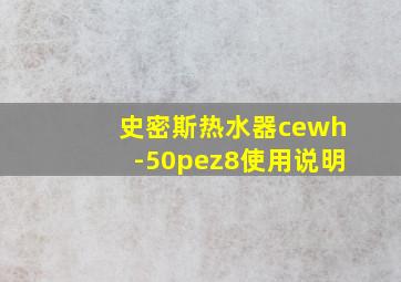 史密斯热水器cewh-50pez8使用说明