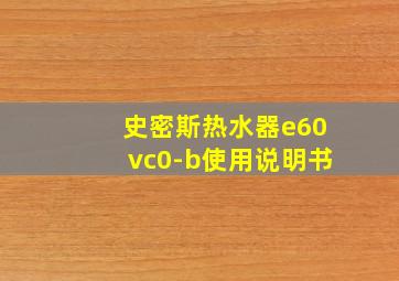 史密斯热水器e60vc0-b使用说明书