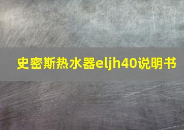 史密斯热水器eljh40说明书