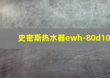 史密斯热水器ewh-80d10