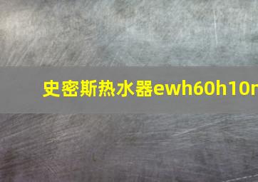 史密斯热水器ewh60h10m