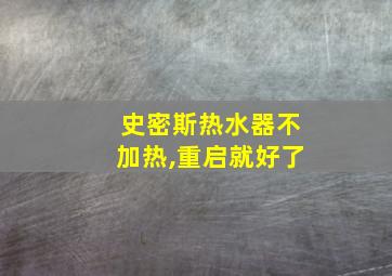 史密斯热水器不加热,重启就好了