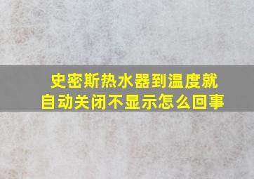 史密斯热水器到温度就自动关闭不显示怎么回事