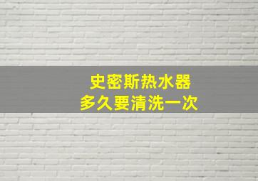 史密斯热水器多久要清洗一次