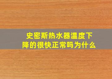 史密斯热水器温度下降的很快正常吗为什么