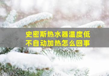 史密斯热水器温度低不自动加热怎么回事