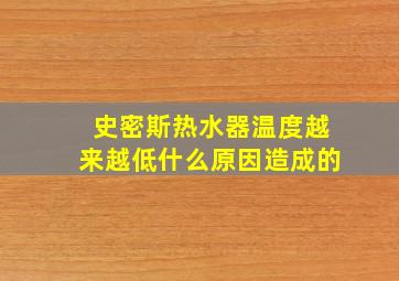 史密斯热水器温度越来越低什么原因造成的