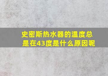 史密斯热水器的温度总是在43度是什么原因呢