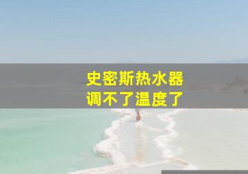 史密斯热水器调不了温度了