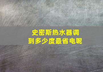 史密斯热水器调到多少度最省电呢