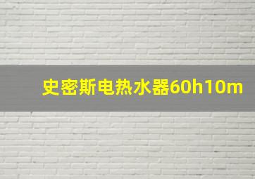 史密斯电热水器60h10m