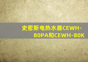 史密斯电热水器CEWH-80PA和CEWH-80K