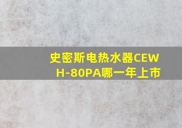 史密斯电热水器CEWH-80PA哪一年上市