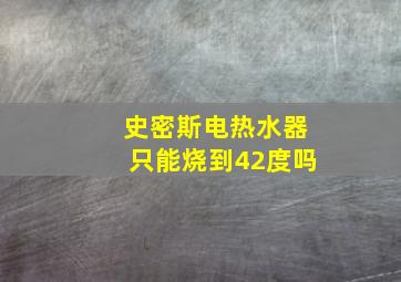 史密斯电热水器只能烧到42度吗