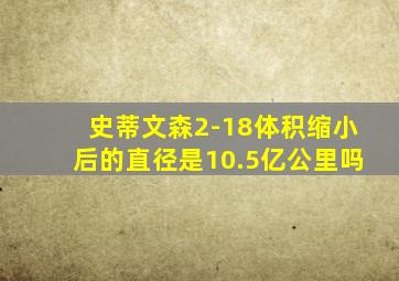 史蒂文森2-18体积缩小后的直径是10.5亿公里吗