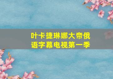 叶卡捷琳娜大帝俄语字幕电视第一季