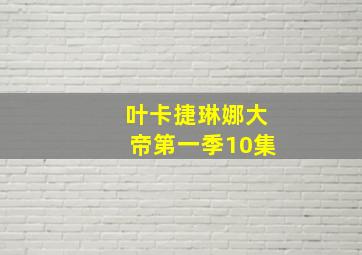 叶卡捷琳娜大帝第一季10集