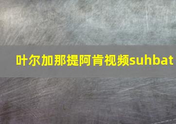 叶尔加那提阿肯视频suhbat