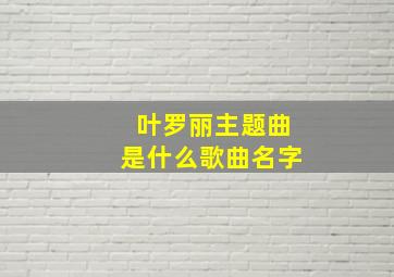 叶罗丽主题曲是什么歌曲名字