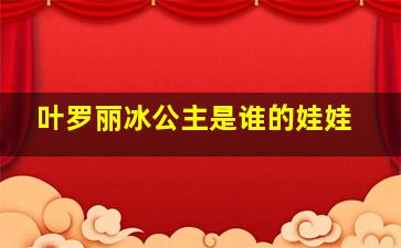 叶罗丽冰公主是谁的娃娃