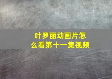 叶罗丽动画片怎么看第十一集视频