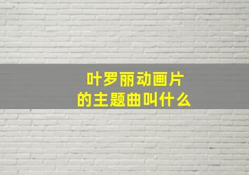 叶罗丽动画片的主题曲叫什么