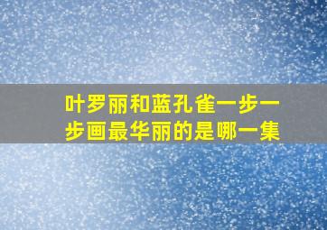 叶罗丽和蓝孔雀一步一步画最华丽的是哪一集