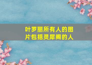 叶罗丽所有人的图片包括灵犀阁的人