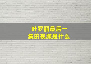 叶罗丽最后一集的视频是什么