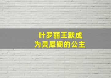 叶罗丽王默成为灵犀阁的公主