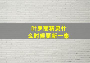 叶罗丽精灵什么时候更新一集