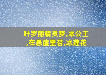 叶罗丽精灵梦,冰公主,在悬崖里召,冰莲花