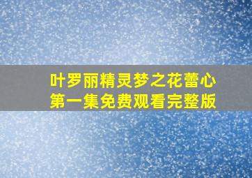 叶罗丽精灵梦之花蕾心第一集免费观看完整版