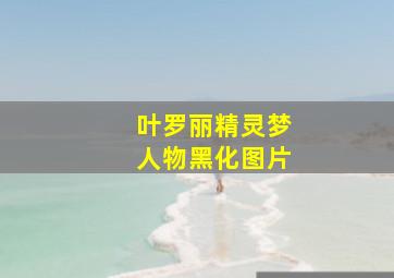 叶罗丽精灵梦人物黑化图片