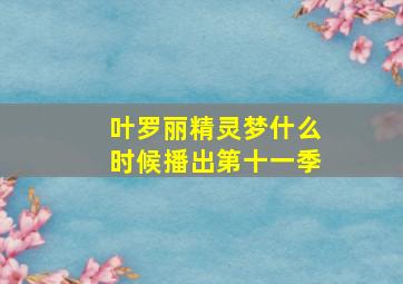 叶罗丽精灵梦什么时候播出第十一季