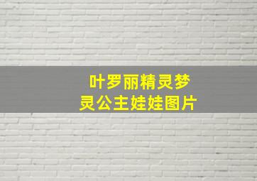 叶罗丽精灵梦灵公主娃娃图片