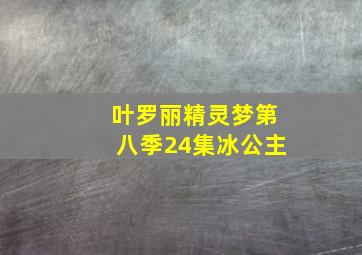 叶罗丽精灵梦第八季24集冰公主